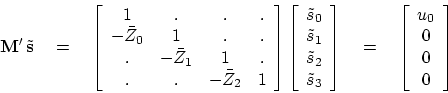 \begin{displaymath}
\bold M'   \tilde {\bold s} \quad =\quad
\left[
\begin{ar...
...in{array}{c}
u_0 \\
0 \\
0 \\
0
\end{array} \right] \
\end{displaymath}