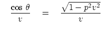 $\displaystyle    { \cos   \theta \over v }
\quad =\quad { \sqrt{1-p^2 v^2} \over v}$