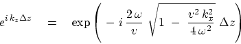 \begin{displaymath}
e^{ i k_z \Delta z }
\quad =\quad
\exp \left(  -  i   {...
...{
1  - { v^2 k_x^2 \over 4 \omega^2 } }
 \Delta z \right)
\end{displaymath}