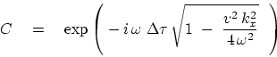 \begin{displaymath}
C\quad =\quad
\exp \left(  -  i   \omega  \Delta \tau \sqrt{
1  - { v^2 k_x^2 \over 4 \omega^2 } }
  \right)
\end{displaymath}