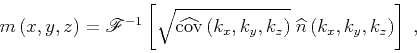 \begin{displaymath}
m \left (x,y,z \right)=
\mathscr{F}^{-1}
\left [\sqrt{\wideh...
...ight)} \;
\widehat{ n} \left (k_x,k_y,k_z \right)
\right]\;,
\end{displaymath}