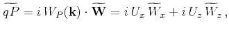 $\displaystyle \widetilde{{\it q}P}=i  W_P({\bf k}) \cdot \widetilde{\mathbf W} =i  U_x \widetilde W_x+i  U_z \widetilde W_z  ,$