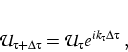 \begin{displaymath}
\mathcal{U}_{{ \tau}+\Delta{ \tau}} = \mathcal{U}_{{ \tau}} e^{i k_\tau \Delta{ \tau}} \;,
\end{displaymath}