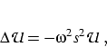 \begin{displaymath}
\Delta \mathcal{U}=-\omega ^2 s^2 \mathcal{U}\;,
\end{displaymath}