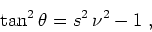 \begin{displaymath}
\tan^2{\theta} = s^2 \nu^2 - 1\;,
\end{displaymath}