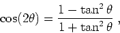 \begin{displaymath}
\cos(2\theta ) = \frac{1-\tan^2 \theta }
{1+\tan^2 \theta } \;,
\end{displaymath}