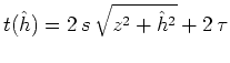 $t(\hat{h}) = 2 s \sqrt{z^2+\hat{h}^2} +
2 \tau$