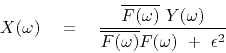 \begin{displaymath}
X(\omega) \eq
\frac{ \overline{F(\omega)} \ Y(\omega) }{ \overline{F(\omega)} F(\omega) \ +\ \epsilon^2}
\end{displaymath}
