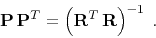 \begin{displaymath}
\mathbf{P} \mathbf{P}^T = \left(\mathbf{R}^T \mathbf{R}\right)^{-1}\;.
\end{displaymath}