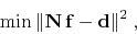 \begin{displaymath}
\min \Vert\mathbf{N} \mathbf{f} - \mathbf{d}\Vert^2\;,
\end{displaymath}