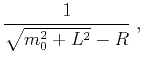 $\displaystyle \frac{1}{\sqrt{m_0^2 + L^2}-R}\;,$