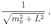 $\displaystyle \frac{1}{\sqrt{m_0^2 + L^2}}\;,$
