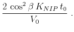 $\displaystyle \frac{2 \cos^2{\beta} K_{NIP} t_0}{V_0}\;.$