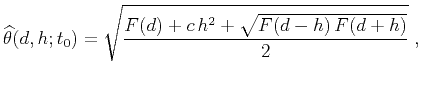 $\displaystyle \widehat{\theta}(d,h;t_0) = \sqrt{\frac{F(d) + c h^2 + \sqrt{F(d-h) F(d+h)}}{2}}\;,$