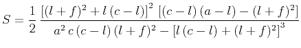 $\displaystyle S = \frac{1}{2}\,\frac{ \left[(l+f)^2 + l\,(c-l)\right]^2\,\left[...
... - (l+f)^2\right]}{ a^2\,c\,(c-l)\,(l+f)^2 - \left[l\,(c-l) + (l+f)^2\right]^3}$