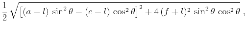 $\displaystyle \frac{1}{2}\,\sqrt{\left[(a-l)\,\sin^2{\theta} - (c-l)\,\cos^2{\theta}\right]^2 +
4\,(f+l)^2\,\sin^2{\theta}\,\cos^2{\theta}}\;,$