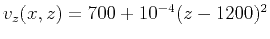 $v_z(x,z)=700+10^{-4}(z-1200)^2$
