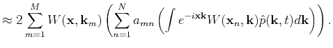$\displaystyle \approx 2 \sum\limits_{m=1}^M W(\mathbf{x},\mathbf{k}_m) \left(
...
... W(\mathbf{x}_n,\mathbf{k}) \hat{p}(\mathbf{k},t) d\mathbf{k}
\right) \right).$