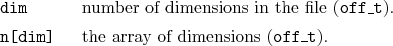 \begin{desclist}{}{\quad}[\tt nddimm]
\setlength \itemsep{0pt}
\item[\texttt{...
...\item[\texttt{n[dim]}] the array of dimensions (\texttt{off\_t}).
\end{desclist}