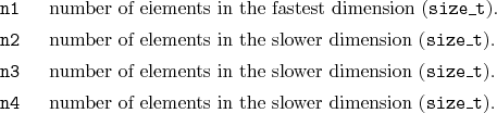 \begin{desclist}{\tt }{\quad}[\tt ]
\setlength \itemsep{0pt}
\item[n1] number...
...4] number of elements in the slower dimension (\texttt{size\_t}).
\end{desclist}