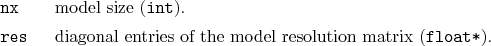 \begin{desclist}{\tt }{\quad}[\tt res]
\setlength \itemsep{0pt}
\item[nx] mod...
...agonal entries of the model resolution matrix (\texttt{float*}).
\end{desclist}