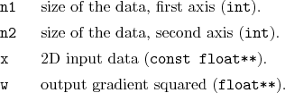 \begin{desclist}{\tt }{\quad}[\tt n2]
\setlength \itemsep{0pt}
\item[n1] size...
...loat**}).
\item[w] output gradient squared (\texttt{float**}).
\end{desclist}