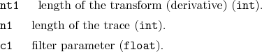 \begin{desclist}{\tt }{\quad}[\tt ]
\setlength \itemsep{0pt}
\item[nt1] lengt...
...e (\texttt{int}).
\item[c1] filter parameter (\texttt{float}).
\end{desclist}