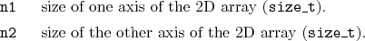 \begin{desclist}{\tt }{\quad}[\tt n2]
\setlength \itemsep{0pt}
\item[n1] size...
...em[n2] size of the other axis of the 2D array (\texttt{size\_t}).
\end{desclist}