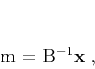 \begin{displaymath}
\mathbf{m} = \mathbf{B}^{-1} \mathbf{x}\;,
\end{displaymath}