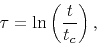 \begin{displaymath}
\tau = \ln \left( {\frac{t}{{t_c }}} \right),
\end{displaymath}