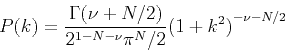 \begin{displaymath}
P(k)=\frac {\Gamma{(\nu +N/2)}} {2^{1-N-\nu}\pi{^N/2}} {(1+k^2)}^{-\nu-N/2} \
\end{displaymath}