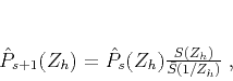 \begin{displaymath}
\hat{P}_{s+1}(Z_h) =
\hat{P}_{s} (Z_h) \frac{S(Z_h)}{\bar{S}(1/Z_h)}\;,
\end{displaymath}