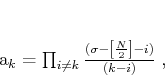 \begin{displaymath}
a_{k} = \prod_{i \neq k} \frac{(\sigma-\left[\frac{N}{2}\right]-i)}{(k-i)}\;,
\end{displaymath}
