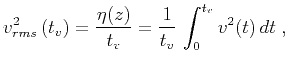 $\displaystyle v_{rms}^2\left(t_v\right)={\eta(z)\over t_v}= {1 \over t_v}\,\int_{0}^{t_v} v^2(t) \,dt\;,$