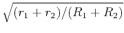 $\sqrt{(r_{1}+r_{2})/(R_{1}+R_{2})}$
