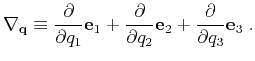 $\displaystyle \nabla_{\mathbf{q}} \equiv
\frac{\partial}{\partial q_1} \mathbf...
...ial}{\partial q_2} \mathbf{e}_2 +
\frac{\partial}{\partial q_3} \mathbf{e}_3\;.$