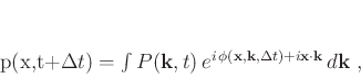 \begin{displaymath}
p(\mathbf{x},t+\Delta t) = \int P(\mathbf{k},t) e^{i \p...
...f{k},\Delta t) + i\mathbf{x} \cdot \mathbf{k}} d\mathbf{k}\;,
\end{displaymath}