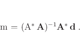 \begin{displaymath}
\mathbf{m} = (\mathbf{A}^*   \mathbf{A})^{-1}\mathbf{A}^*   \mathbf{d} \; .
\end{displaymath}