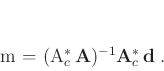 \begin{displaymath}
\mathbf{m} = (\mathbf{A}^*_c   \mathbf{A})^{-1}\mathbf{A}^*_c   \mathbf{d} \; .
\end{displaymath}
