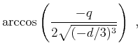 $\displaystyle \arccos \left(\frac{-q}{2\sqrt{(-d/3)^3}}\right)~,$