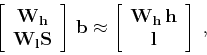 \begin{displaymath}
\left[\begin{array}{c} \mathbf{W_h} \\
\mathbf{W_lS} \end{...
...rray}{c} \mathbf{W_h\,h} \\
\mathbf{l} \end{array}\right]\;,
\end{displaymath}