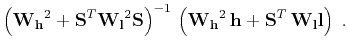 $\displaystyle \left(\mathbf{W_h}^2 + \mathbf{S}^T\mathbf{W_l}^2\mathbf{S}\right...
...\left(\mathbf{W_h}^2\,\mathbf{h}+\mathbf{S}^T\,\mathbf{W_l}\mathbf{l}\right)\;.$