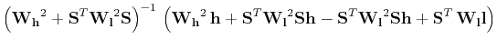 $\displaystyle \left(\mathbf{W_h}^2 + \mathbf{S}^T\mathbf{W_l}^2\mathbf{S}\right...
...T\mathbf{W_l}^2\mathbf{S}\mathbf{h}+\mathbf{S}^T\,\mathbf{W_l}\mathbf{l}\right)$