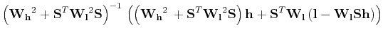 $\displaystyle \left(\mathbf{W_h}^2 + \mathbf{S}^T\mathbf{W_l}^2\mathbf{S}\right...
...S}^T\mathbf{W_l}\left(\mathbf{l}-\mathbf{W_l}\mathbf{S}\mathbf{h}\right)\right)$