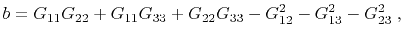 $\displaystyle b = G_{11}G_{22} + G_{11}G_{33} + G_{22}G_{33} - G_{12}^2 - G_{13}^2 - G_{23}^2 \; ,$