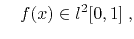 $\displaystyle \quad f(x) \in l^2[0,1] \; ,$