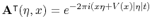 $ \mathbf{A}^\intercal(\eta,x) = e^{ -2\pi i(x \eta+V(x)\vert\eta\vert t)}$