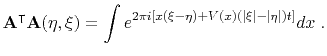 $\displaystyle \mathbf{A}^\intercal\mathbf{A}(\eta,\xi) = \int e^{ 2\pi i[x(\xi-\eta)+V(x)(\vert\xi\vert-\vert\eta\vert)t]} dx\; .$