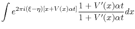 $\displaystyle \int e^{2\pi i(\xi-\eta)[x+V(x)\alpha t]}\frac{1+V^{\prime}(x)\alpha t}{1+V^{\prime}(x)\alpha t} dx$