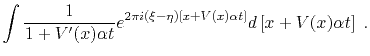 $\displaystyle \int \frac{1}{1+V^{\prime}(x)\alpha t} e^{2\pi i(\xi-\eta)[x+V(x)\alpha t]} d\left[ x + V(x)\alpha t \right] \; .$